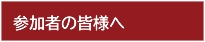 参加者の皆様へ